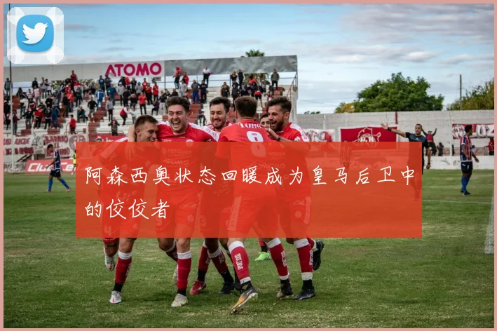 阿森西奥状态回暖成为皇马后卫中的佼佼者